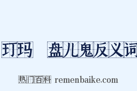 玎玛珰盘儿鬼反义词是什么意思的图片
